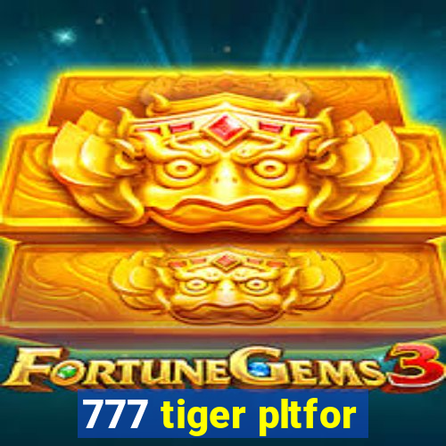 777 tiger pltfor